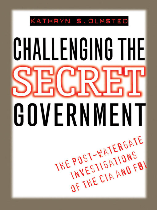 Title details for Challenging the Secret Government by Kathryn S. Olmsted - Available